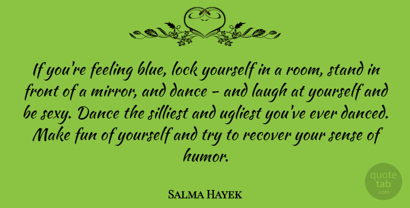 Salma Hayek Quote About Sexy, Fun, Blue: If Youre Feeling Blue Lock...