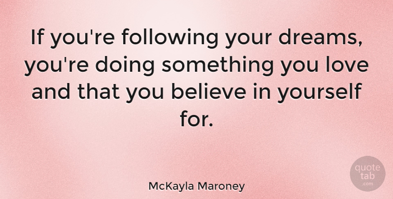 McKayla Maroney Quote About Believe, Dreams, Love: If Youre Following Your Dreams...