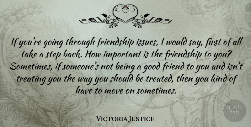 Victoria Justice Quote About Moving, Good Friend, Issues: If Youre Going Through Friendship...