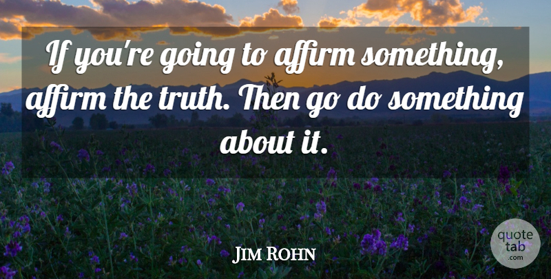 Jim Rohn Quote About Inspirational, Ifs: If Youre Going To Affirm...