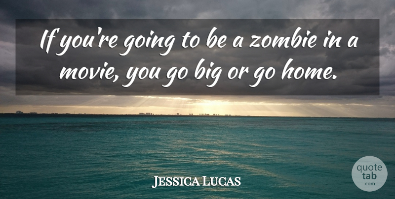 Jessica Lucas Quote About Home, Zombie, Bigs: If Youre Going To Be...