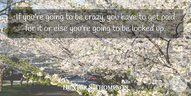 Hunter S. Thompson Quote About Inspirational, Crazy, Epic: If Youre Going To Be...