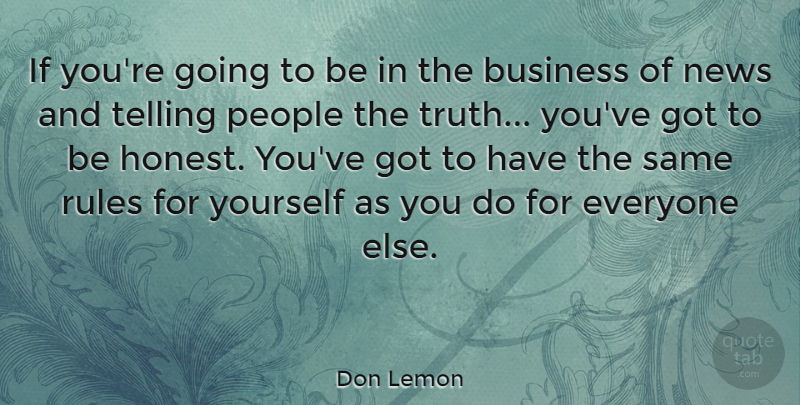 Don Lemon Quote About Business, News, People, Telling, Truth: If Youre Going To Be...