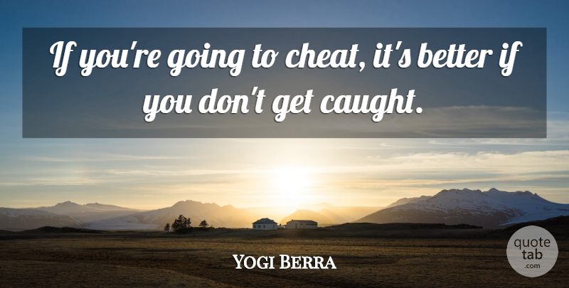 Yogi Berra Quote About Cheat, Caught, Ifs: If Youre Going To Cheat...