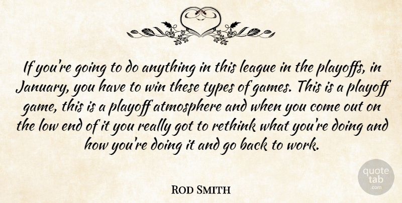 Rod Smith Quote About Atmosphere, League, Low, Playoff, Rethink: If Youre Going To Do...