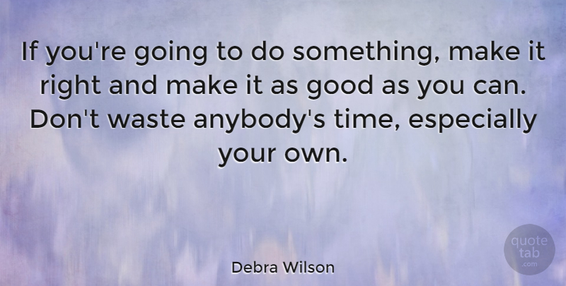 Debra Wilson Quote About Waste, Ifs: If Youre Going To Do...