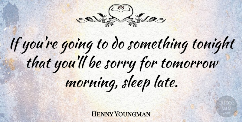 Henny Youngman Quote About Funny, Good Morning, Sorry: If Youre Going To Do...