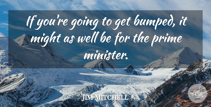 Jim Mitchell Quote About Might, Prime: If Youre Going To Get...