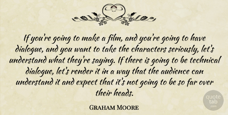 Graham Moore Quote About Characters, Expect, Far, Render, Technical: If Youre Going To Make...