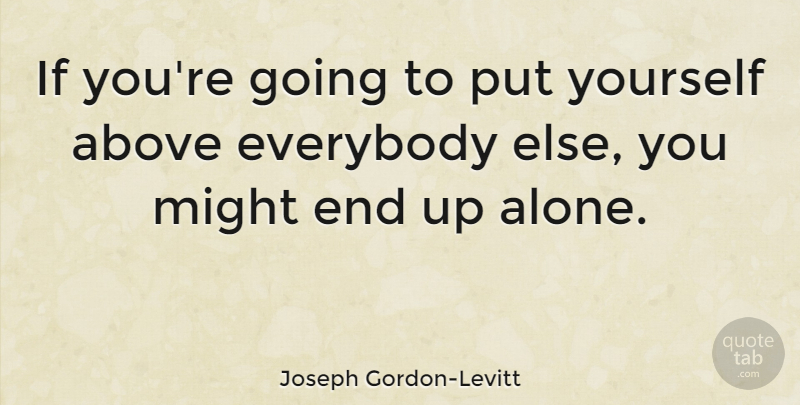 Joseph Gordon-Levitt Quote About Might, Ends, Ifs: If Youre Going To Put...