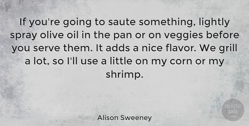 Alison Sweeney Quote About Adds, Corn, Grill, Lightly, Olive: If Youre Going To Saute...