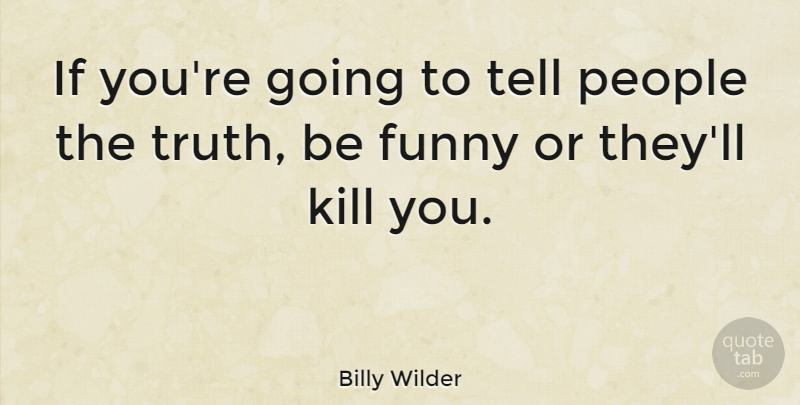 Billy Wilder Quote About Funny, Sarcastic, Truth: If Youre Going To Tell...