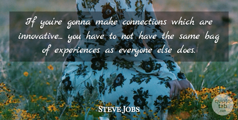 Steve Jobs Quote About Bag, Gonna: If Youre Gonna Make Connections...