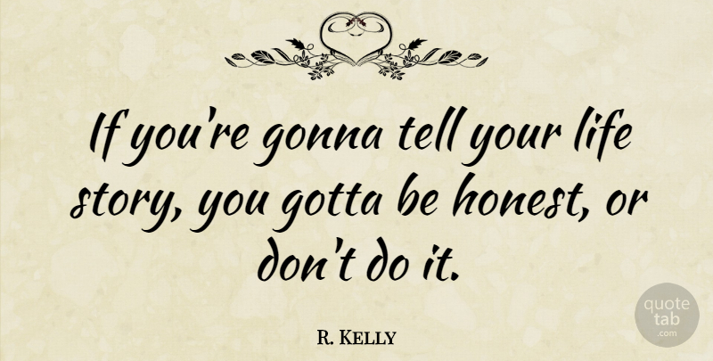 R. Kelly Quote About Stories, Honest, Life Story: If Youre Gonna Tell Your...