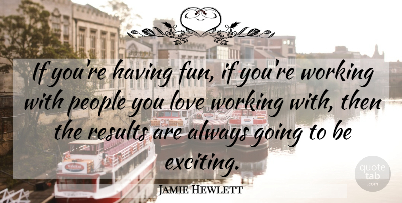 Jamie Hewlett Quote About Fun, People, Results: If Youre Having Fun If...