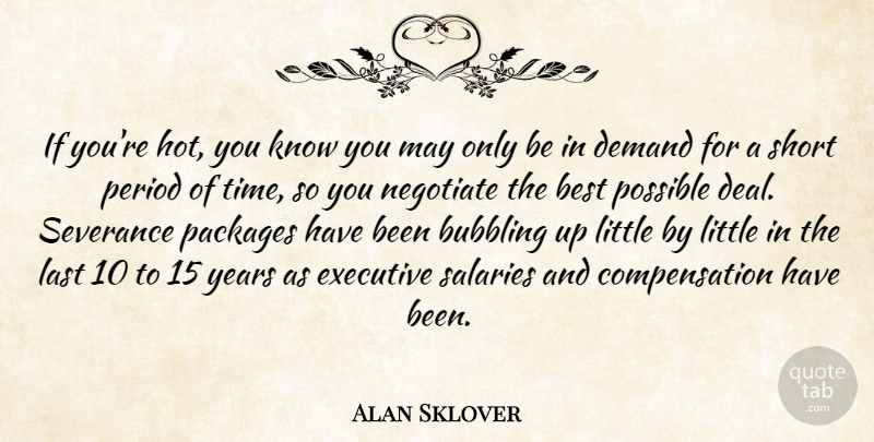 Alan Sklover Quote About Best, Bubbling, Demand, Executive, Last: If Youre Hot You Know...
