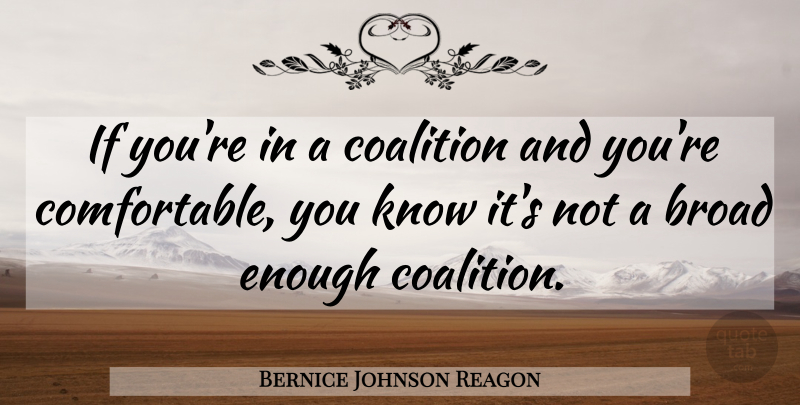 Bernice Johnson Reagon Quote About Enough, Coalitions, Broads: If Youre In A Coalition...