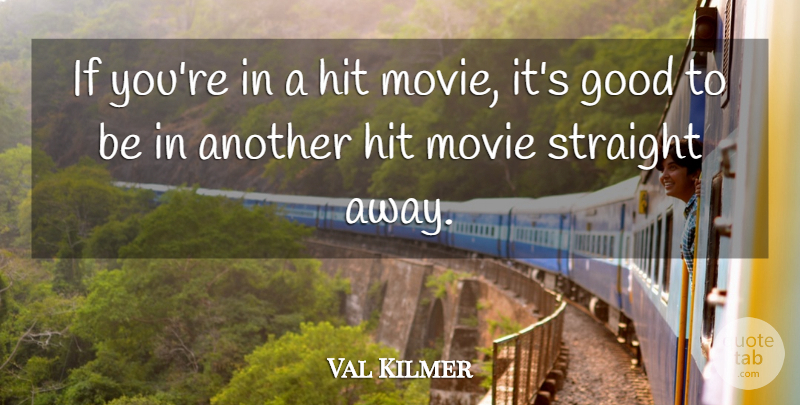 Val Kilmer Quote About Ifs: If Youre In A Hit...