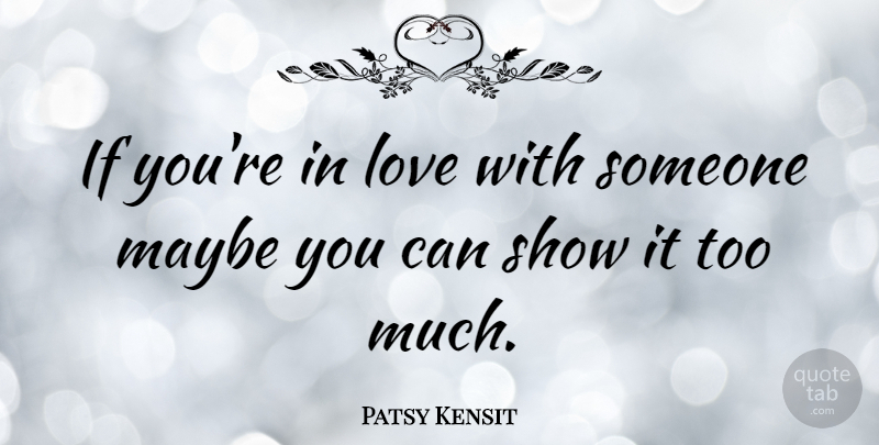 Patsy Kensit Quote About Too Much, Shows, Ifs: If Youre In Love With...