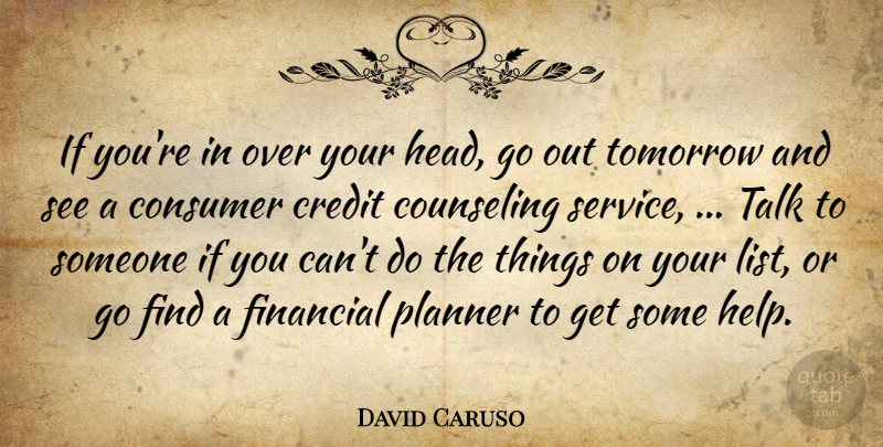 David Caruso Quote About Consumer, Counseling, Credit, Financial, Planner: If Youre In Over Your...