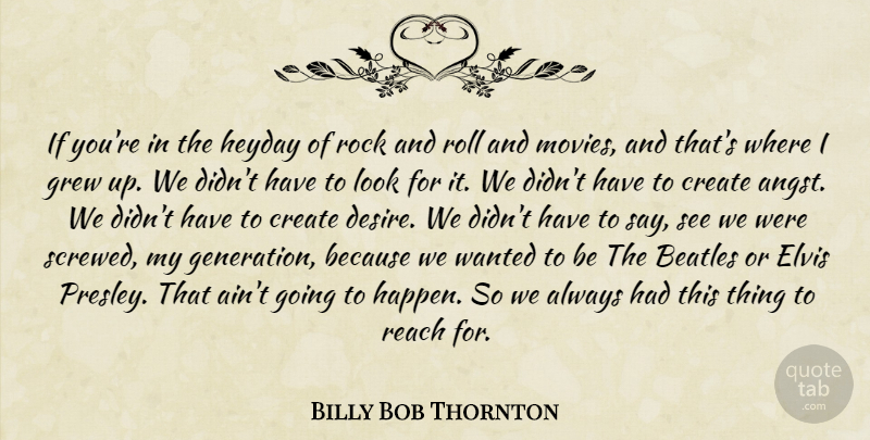 Billy Bob Thornton Quote About Rocks, Rock And Roll, Desire: If Youre In The Heyday...