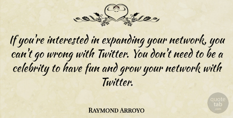 Raymond Arroyo Quote About Fun, Needs, Expanding: If Youre Interested In Expanding...