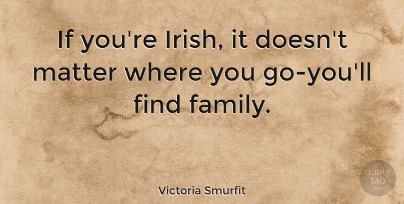 Victoria Smurfit Quote About Matter, Ifs: If Youre Irish It Doesnt...