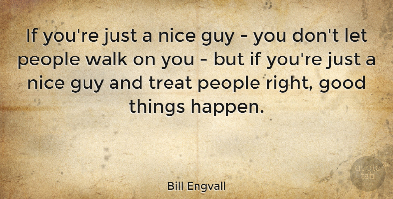 Bill Engvall Quote About Good, Guy, Nice, People, Treat: If Youre Just A Nice...