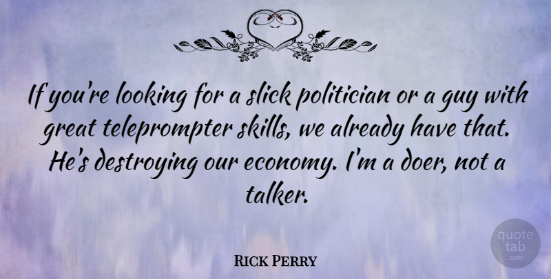 Rick Perry Quote About Destroying, Great, Guy, Looking, Politician: If Youre Looking For A...