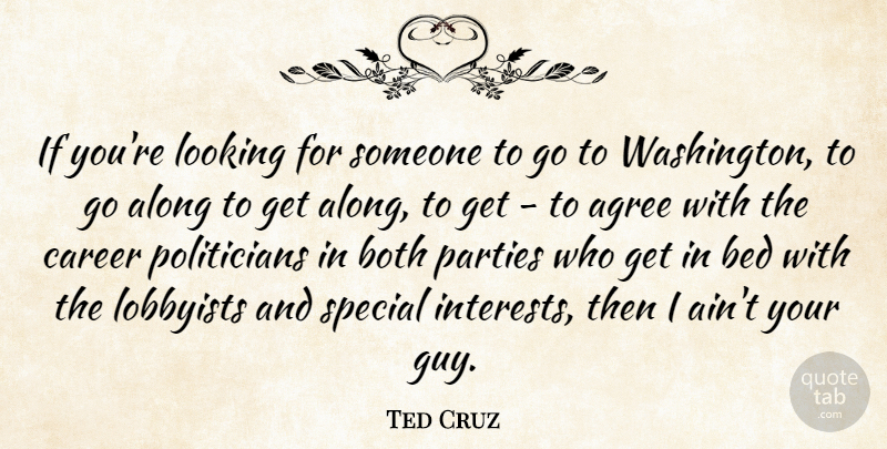 Ted Cruz Quote About Agree, Along, Bed, Both, Lobbyists: If Youre Looking For Someone...