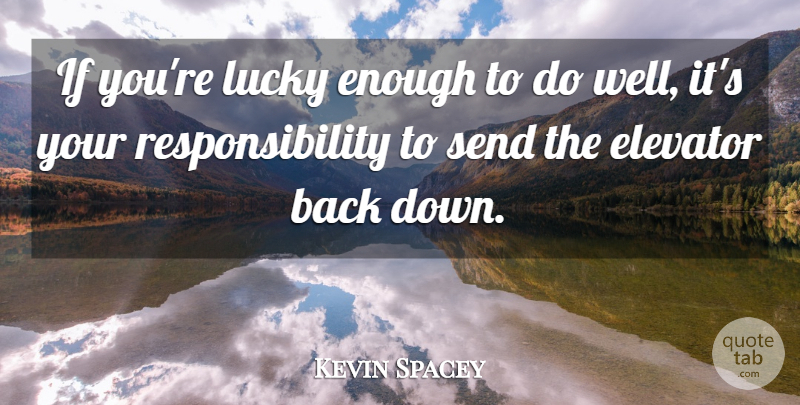 Kevin Spacey Quote About Responsibility: If Youre Lucky Enough To...