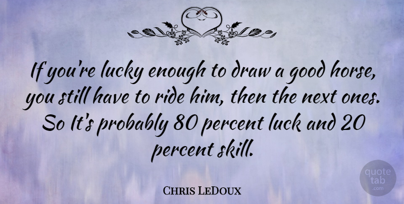 Chris LeDoux Quote About Horse, Skills, Luck: If Youre Lucky Enough To...