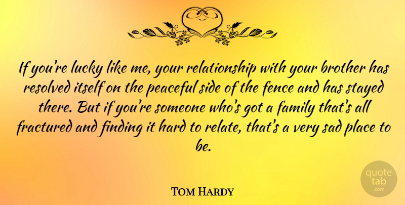 Tom Hardy Quote About Brother, Peaceful, Sides: If Youre Lucky Like Me...