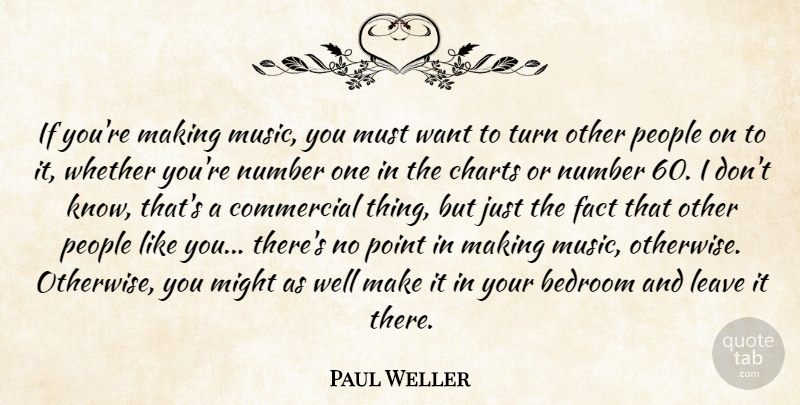 Paul Weller Quote About Numbers, People, Want: If Youre Making Music You...