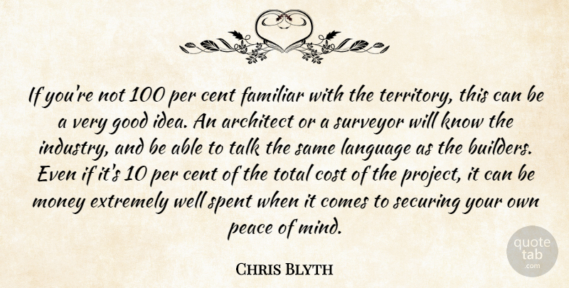 Chris Blyth Quote About Architect, Cent, Cost, Extremely, Familiar: If Youre Not 100 Per...