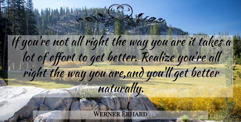 Werner Erhard Quote About Effort, Get Better, Way: If Youre Not All Right...