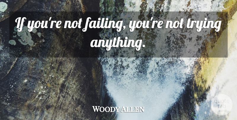 Woody Allen Quote About Failure, Trying, Learning From Mistakes: If Youre Not Failing Youre...