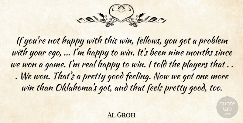 Al Groh Quote About Ego, Feels, Good, Happy, Months: If Youre Not Happy With...