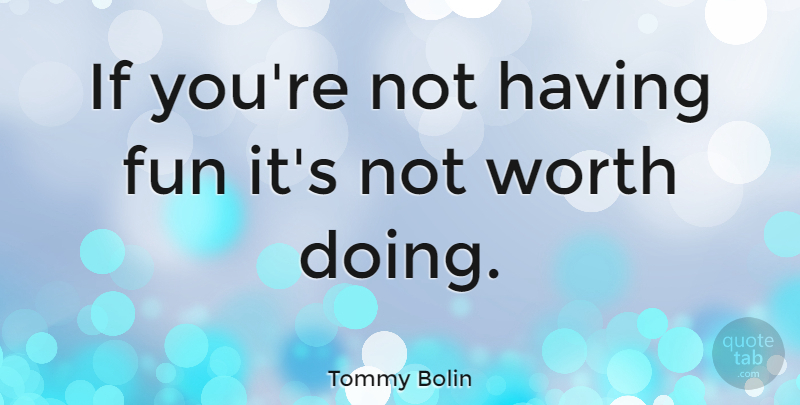 Tommy Bolin Quote About Fun, Having Fun, Ifs: If Youre Not Having Fun...