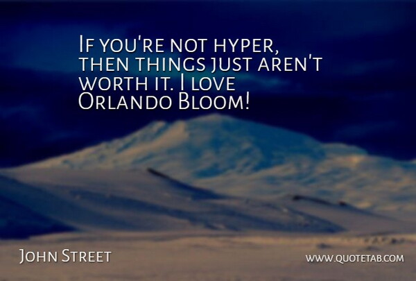 John Street Quote About Love, Orlando, Worth: If Youre Not Hyper Then...