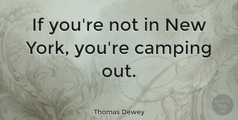 Thomas Dewey Quote About Camping: If Youre Not In New...