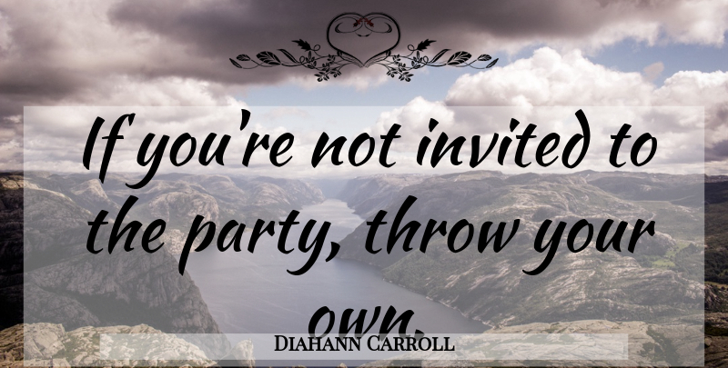 Diahann Carroll Quote About Party, Invited, Ifs: If Youre Not Invited To...