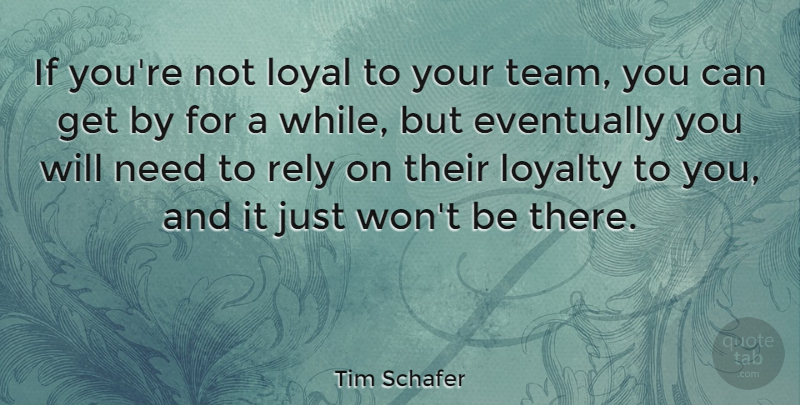 Tim Schafer Quote About Eventually, Rely: If Youre Not Loyal To...