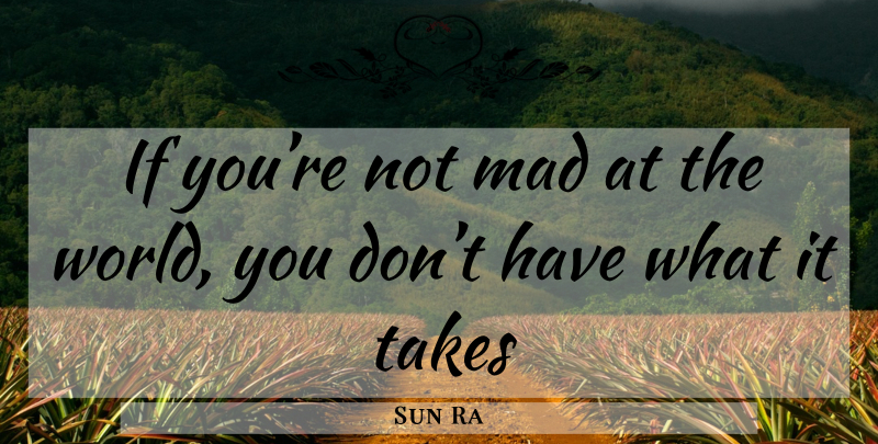 Sun Ra Quote About Mad, World, Ifs: If Youre Not Mad At...