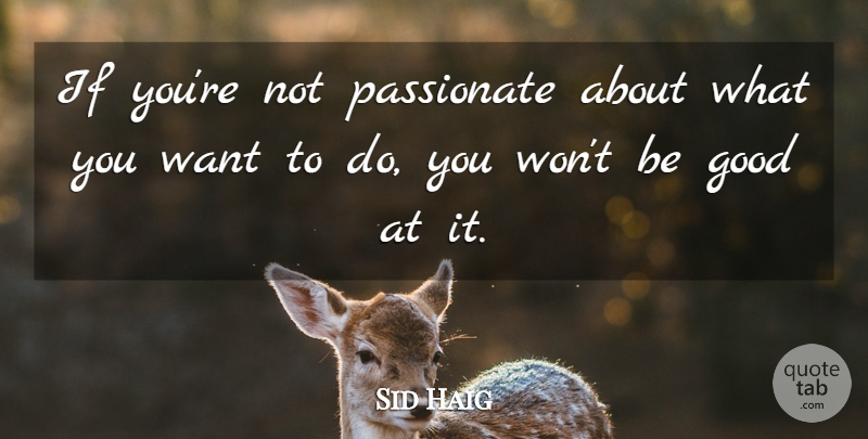 Sid Haig Quote About Good: If Youre Not Passionate About...