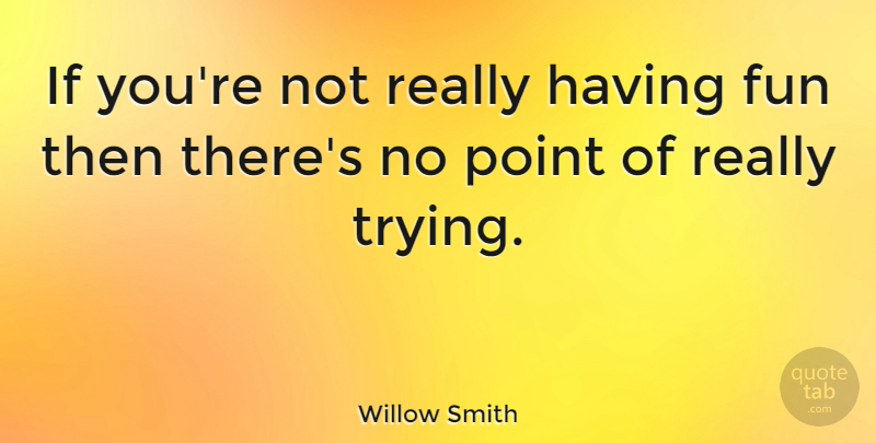 Willow Smith Quote About Fun, Trying, Ifs: If Youre Not Really Having...