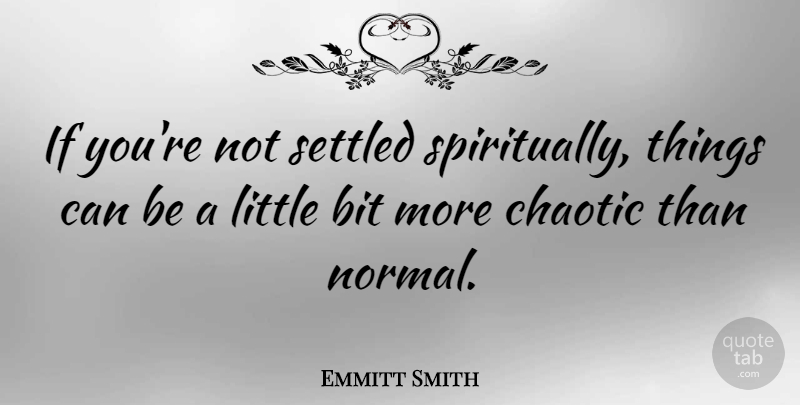 Emmitt Smith Quote About Normal, Littles, Chaotic: If Youre Not Settled Spiritually...