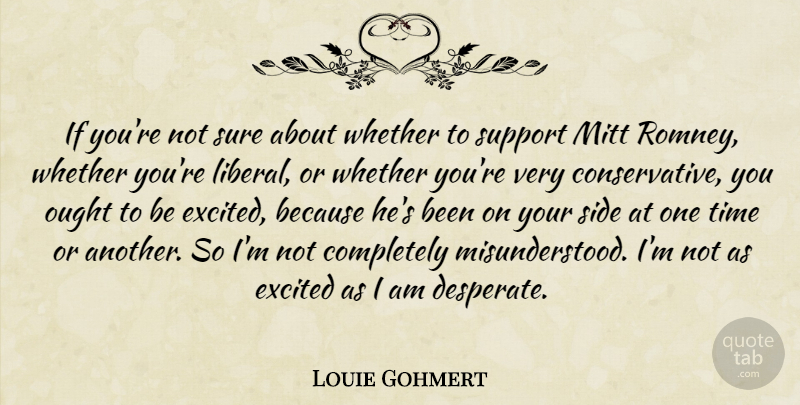 Louie Gohmert Quote About Your Side, Support, Misunderstood: If Youre Not Sure About...
