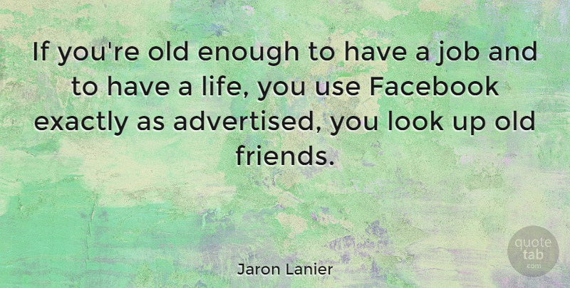 Jaron Lanier Quote About Jobs, Old Friends, Use: If Youre Old Enough To...