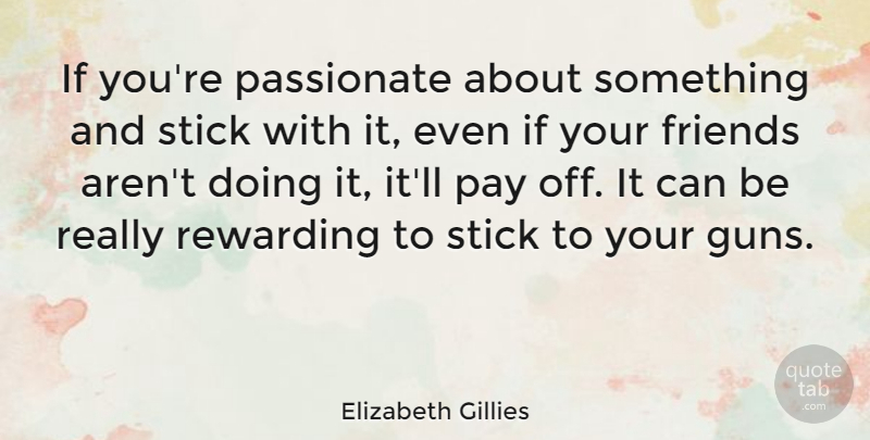 Elizabeth Gillies Quote About Rewarding, Stick: If Youre Passionate About Something...